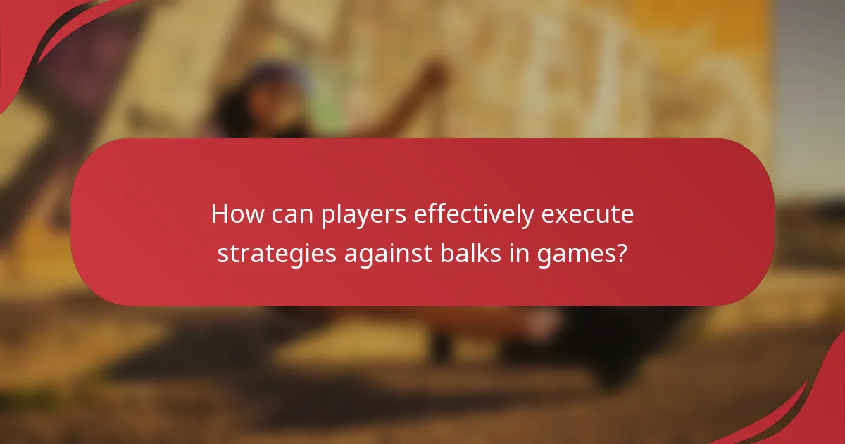 How can players effectively execute strategies against balks in games?