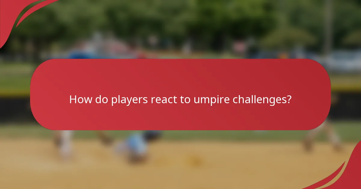 How do players react to umpire challenges?