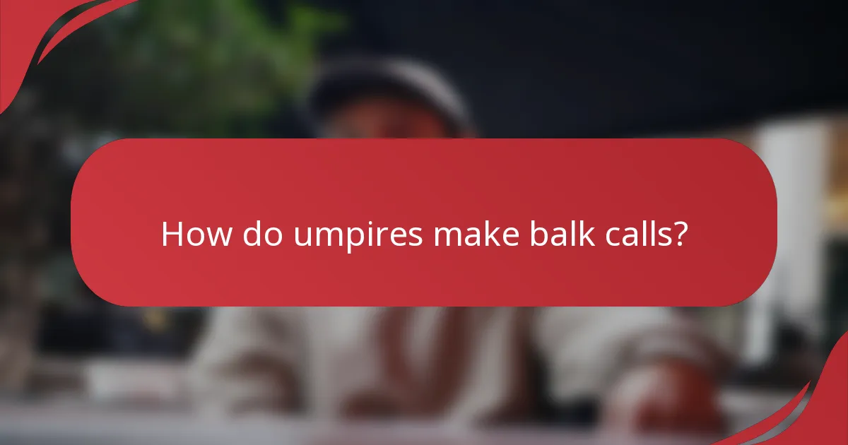How do umpires make balk calls?