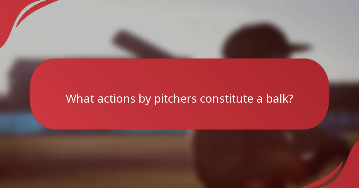 What actions by pitchers constitute a balk?