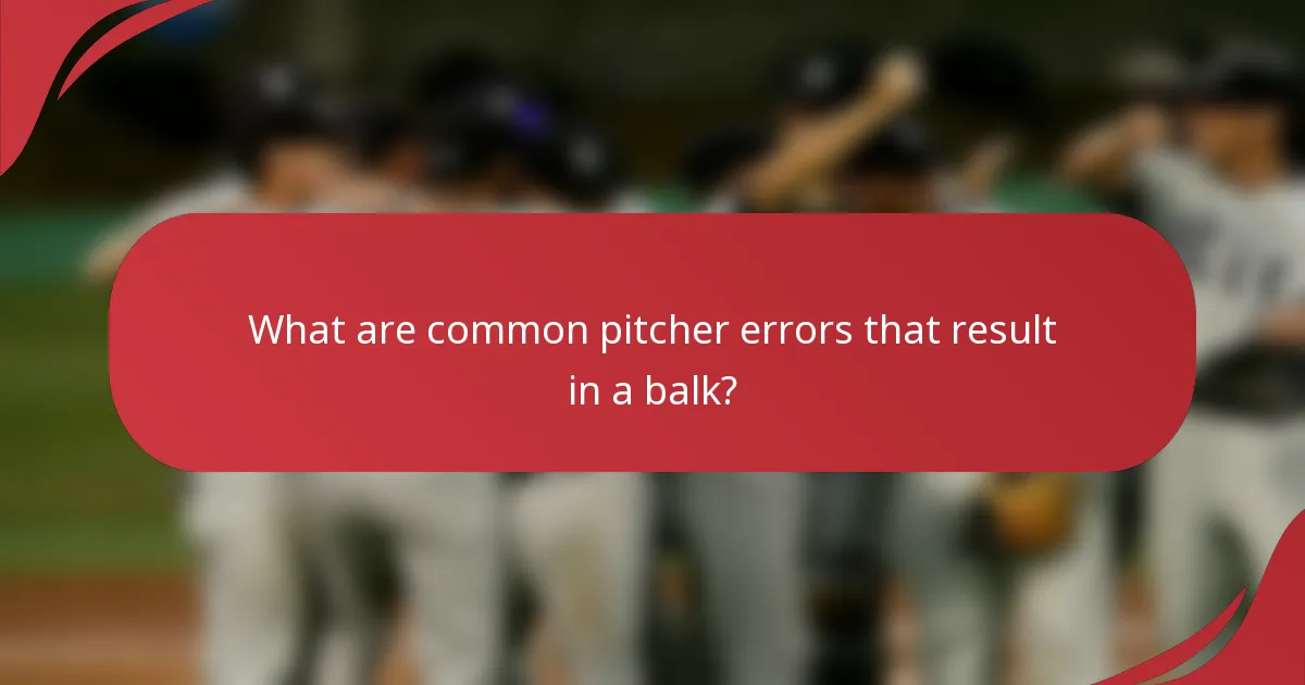 What are common pitcher errors that result in a balk?