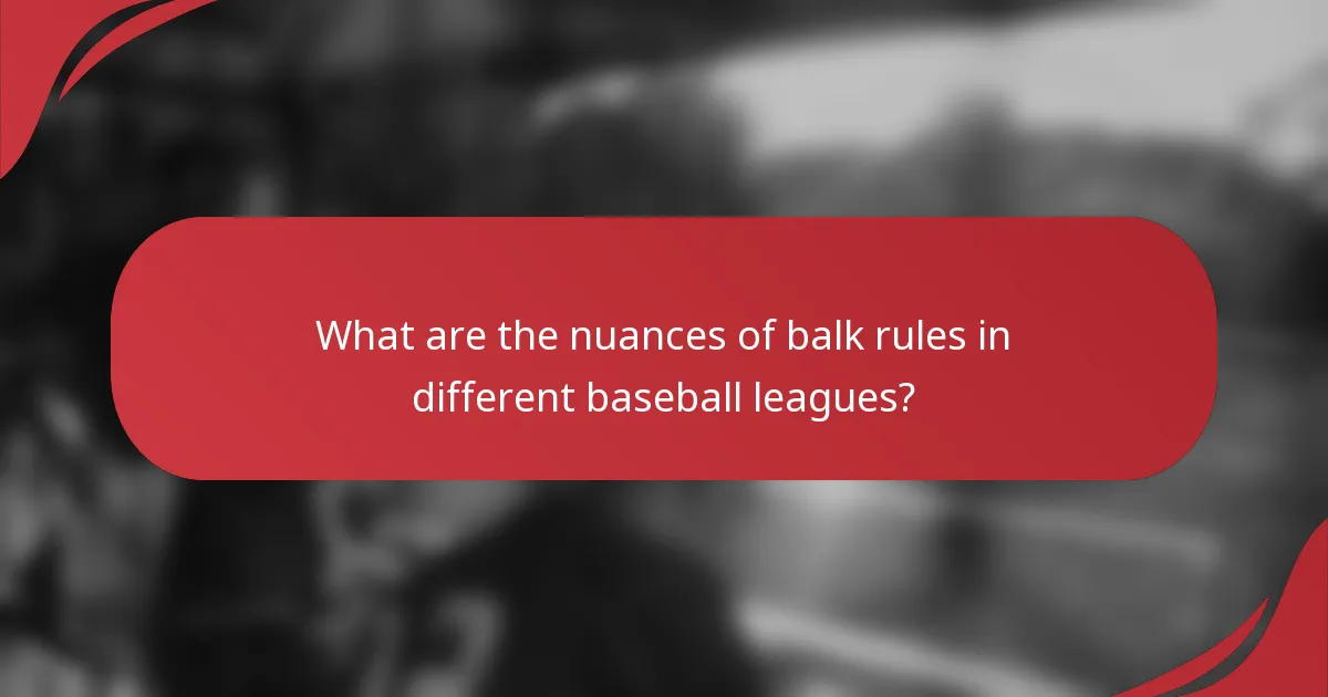 What are the nuances of balk rules in different baseball leagues?
