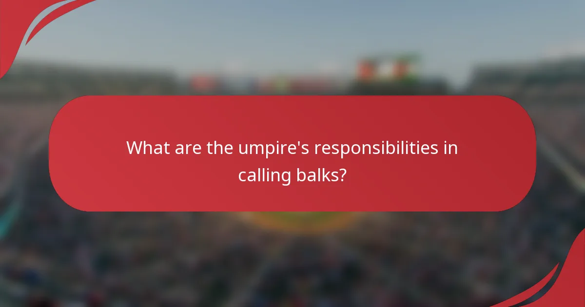 What are the umpire's responsibilities in calling balks?