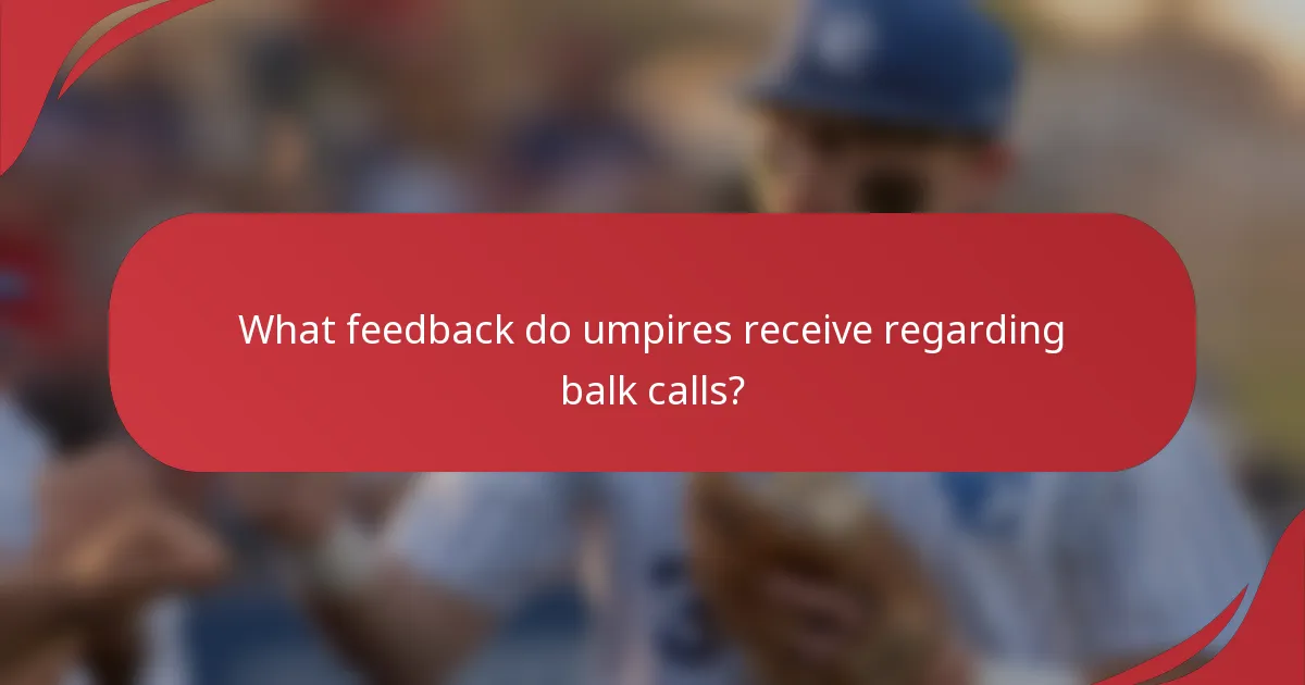 What feedback do umpires receive regarding balk calls?