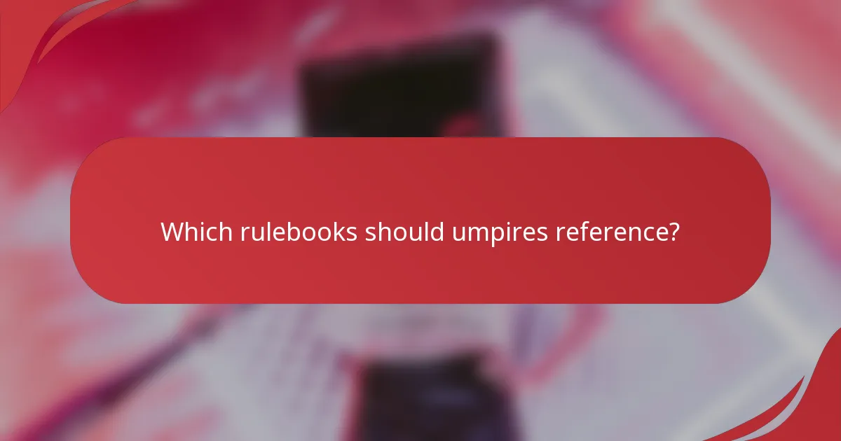 Which rulebooks should umpires reference?